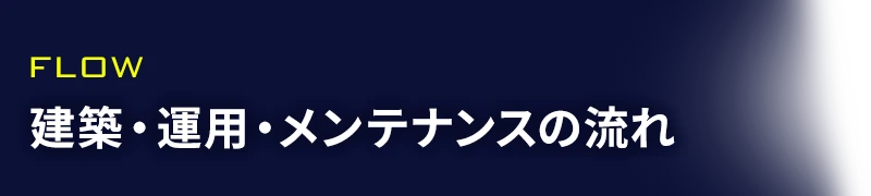 建築・運用・メンテナンスの流れ